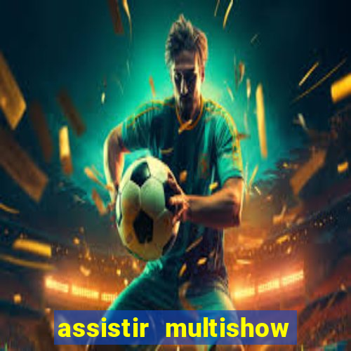 assistir multishow ao vivo